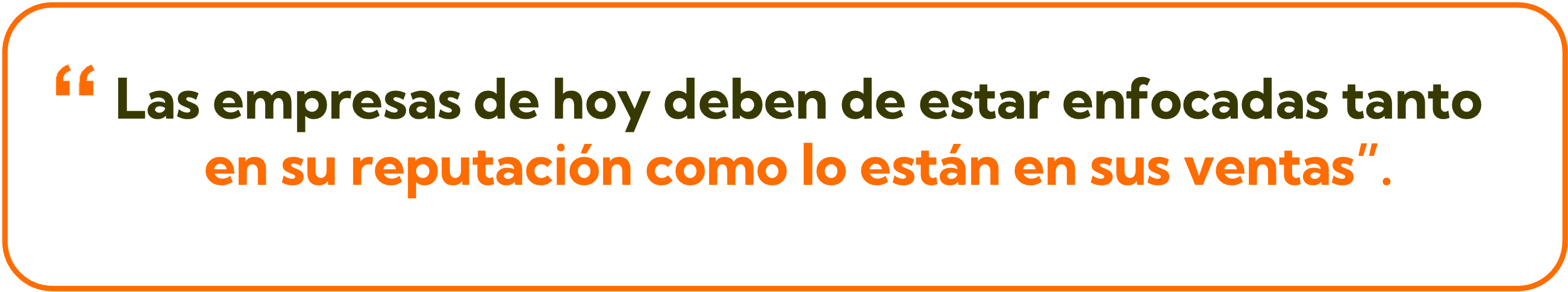 “Las empresas de hoy, deben de estar enfocadas tanto en su reputación como lo están en sus ventas”.